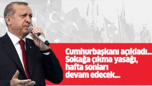 Cumhurbaşkanı açıkladı...sokağa çıkma yasağı, hafta sonları devam edecek...