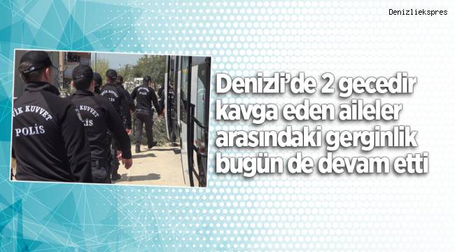 Denizli’de 2 gecedir kavga eden aileler arasındaki gerginlik bugün de devam etti