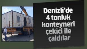 Denizli’de 4 tonluk konteyneri çekici ile çaldılar