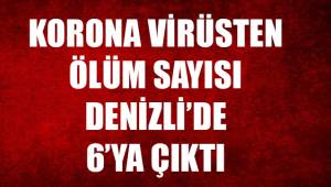 Denizli'de korona virüs nedeniyle ölüm sayısı 6'ya çıktı