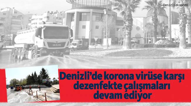 Denizli’de korona virüse karşı dezenfekte çalışmaları devam ediyor