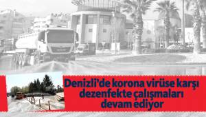 Denizli’de korona virüse karşı dezenfekte çalışmaları devam ediyor