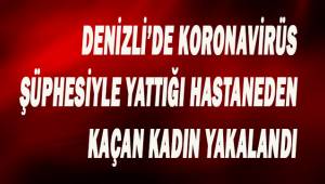 Denizli'de koronavirüs şüphesiyle yattığı hastanenin penceresinden kaçan kadın yakalandı