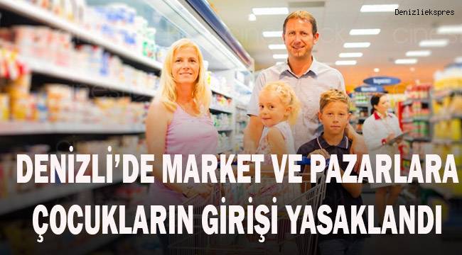 Denizli’de market ve pazarlara çocukların girişi yasaklandı