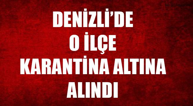 Denizli'de O ilçe karantina altına alındı