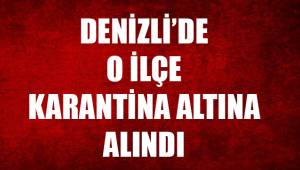 Denizli'de O ilçe karantina altına alındı