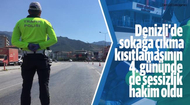 Denizli’de sokağa çıkma kısıtlamasının 4. gününde de sessizlik hakim oldu