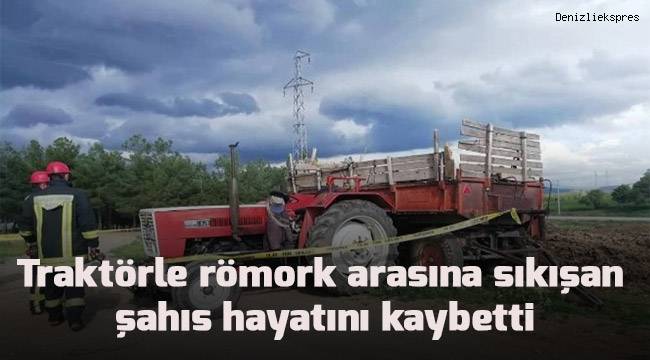 Denizli’de traktör ile römork arasına düşerek sıkışan şahıs hayatını kaybetti.
