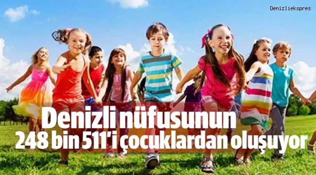 Denizli nüfusunun 248 bin 511’i çocuklardan oluşuyor