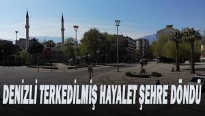 Denizli sokağa çıkma kısıtlaması sonrası hayalet şehre döndü