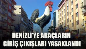 Denizli'ye araçların giriş çıkışları yasaklandı