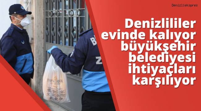 Denizlililer evinde kalıyor büyükşehir belediyesi ihtiyaçları karşılıyor