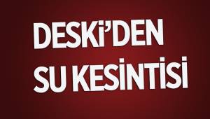 DESKİ'den Su Kesintisi