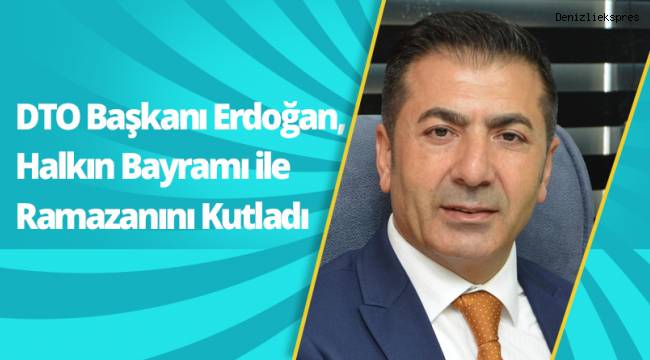DTO Başkanı Erdoğan, Halkın Bayramı ile Ramazanını Kutladı