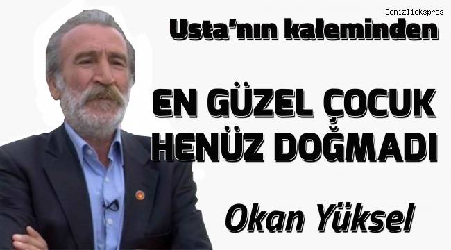En güzel çocuk henüz doğmadı