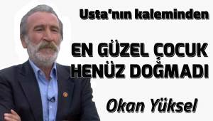 En güzel çocuk henüz doğmadı