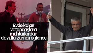 Evde kalan vatandaşlara muhtarlardan davullu, zurnalı eğlence