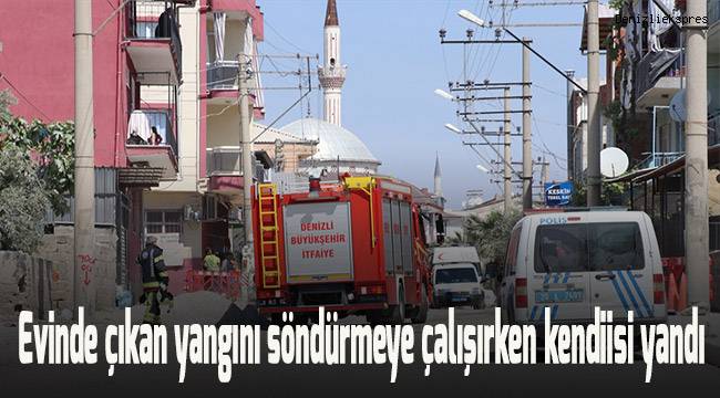 Evinde çıkan yangını söndürmeye çalışırken kendisi yandı