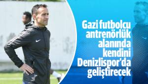 Gazi futbolcu antrenörlük alanında kendini Denizlispor'da geliştirecek