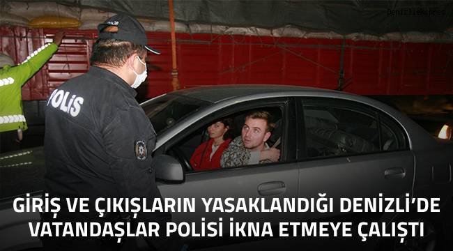 Giriş ve çıkışların kapatıldığı Denizli'de vatandaşlar polis ekiplerini ikna etmeye çalışıyor