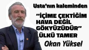 ''İÇİME ÇEKTİĞİM HAVA DEĞİL GÖKYÜZÜDÜR'' ÜLKÜ TAMER