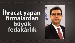 İhracat yapan firmalardan büyük fedakârlık