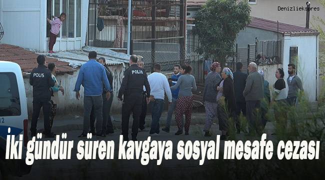 İki ailenin 2 gündür süren kavgasına polisten sosyal mesafe cezası