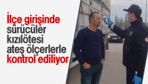 İlçe girişinde sürücüler kızılötesi ateş ölçerler ile kontrol ediliyor