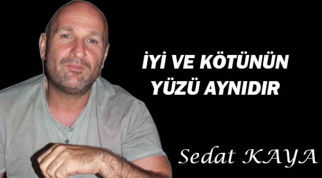 İYİ VE KÖTÜ'NÜN YÜZÜ AYNIDIR..