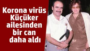 Korona virüs Küçüker ailesinden bir can daha aldı