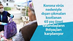 Korona virüs nedeniyle dışarı çıkmaları kısıtlanan 65 yaş üzeri vatandaşların ihtiyaçları karşılanıyor