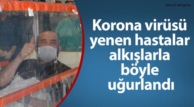 Korona virüsü yenen hastalar alkışlarla böyle uğurlandı