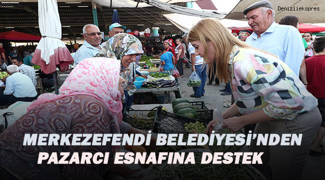 MERKEZEFENDİ BELEDİYESİ’NDEN PAZARCI ESNAFINA DESTEK