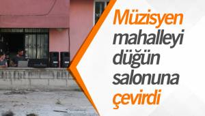 Müzisyen mahalleyi düğün salonuna çevirdi