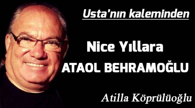 Nice yıllara ATAOL BEHRAMOĞLU