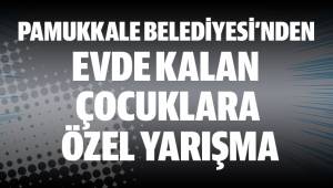 PAMUKKALE BELEDİYESİ’NDEN EVDE KALAN ÇOCUKLARA ÖZEL YARIŞMA