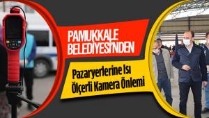 Pamukkale Belediyesi’nden Pazaryerlerine Isı Ölçerli Kamera Önlemi