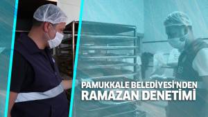 PAMUKKALE BELEDİYESİ'NDEN RAMAZAN DENETİMİ