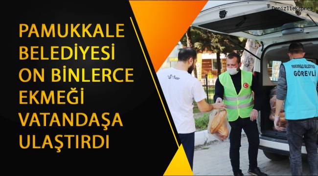 PAMUKKALE BELEDİYESİ ON BİNLERCE EKMEĞİ VATANDAŞA ULAŞTIRDI