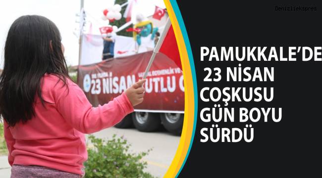 PAMUKKALE’DE 23 NİSAN COŞKUSU GÜN BOYU SÜRDÜ