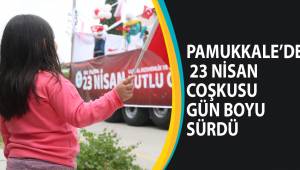 PAMUKKALE’DE 23 NİSAN COŞKUSU GÜN BOYU SÜRDÜ