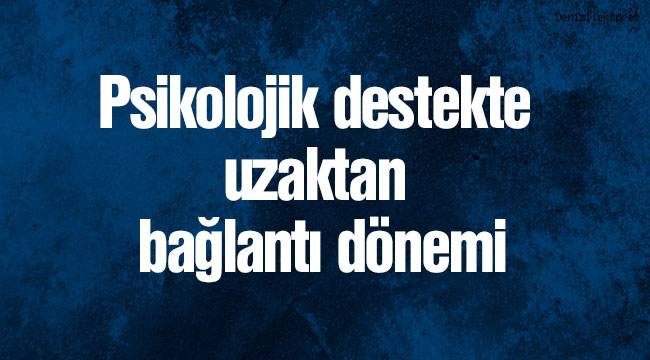 Psikolojik destekte uzaktan bağlantı dönemi