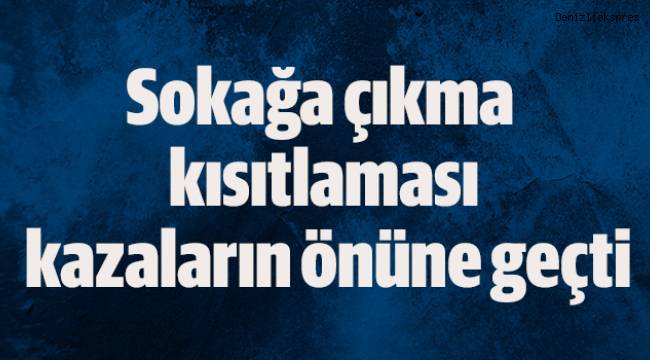 Sokağa çıkma kısıtlaması kazaların önüne geçti