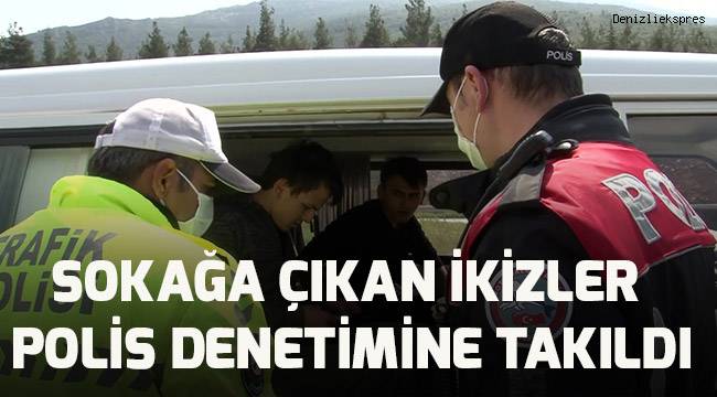 Sokağa çıkma yasağı olan 19 yaşındaki ikizler polis denetimine takıldı