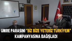Umre parasını 'Biz Bize Yeteriz Türkiyem' kampanyasına bağışladı