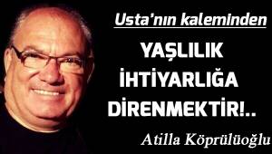 YAŞLILIK, İHTİYARLIĞA DİRENMEKTİR!..