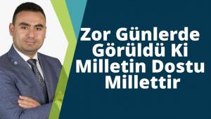 Zor Günlerde Görüldü Ki Milletin Dostu Millettir