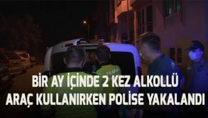 1 ay içinde 2 defa alkollü araç kullanırken polise yakalandı