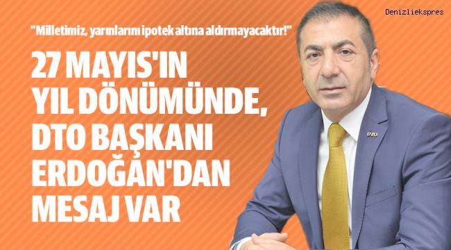 27 MAYIS'IN YIL DÖNÜMÜNDE, DTO BAŞKANI ERDOĞAN'DAN MESAJ VAR