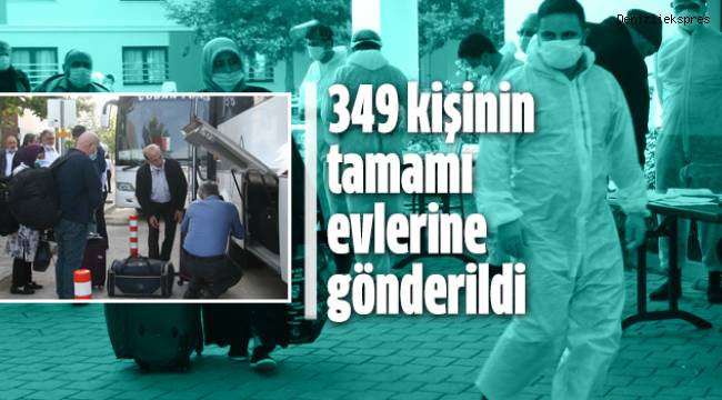 349 kişinin tamamı evlerine gönderildi